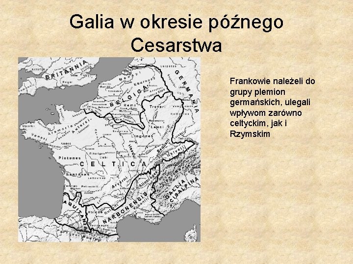 Galia w okresie późnego Cesarstwa Frankowie należeli do grupy plemion germańskich, ulegali wpływom zarówno