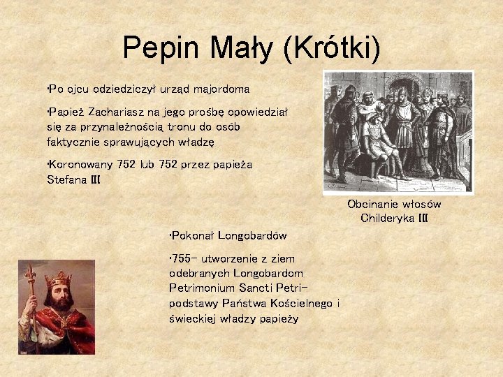 Pepin Mały (Krótki) • Po ojcu odziedziczył urząd majordoma • Papież Zachariasz na jego