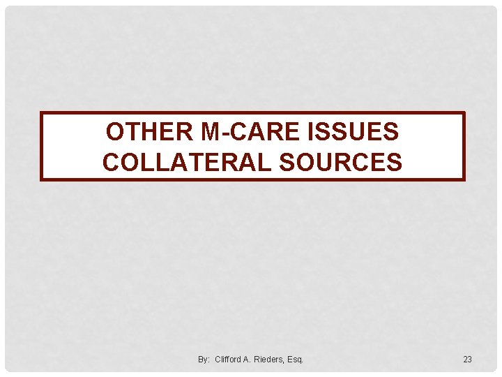 OTHER M-CARE ISSUES COLLATERAL SOURCES By: Clifford A. Rieders, Esq. 23 