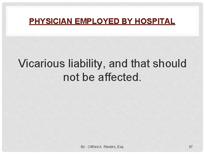 PHYSICIAN EMPLOYED BY HOSPITAL Vicarious liability, and that should not be affected. By: Clifford