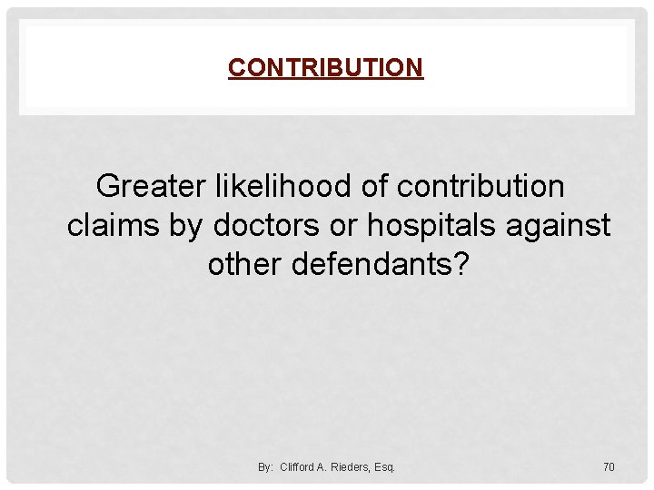 CONTRIBUTION Greater likelihood of contribution claims by doctors or hospitals against other defendants? By: