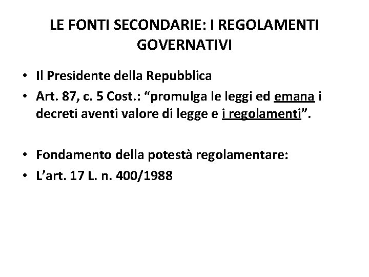 LE FONTI SECONDARIE: I REGOLAMENTI GOVERNATIVI • Il Presidente della Repubblica • Art. 87,