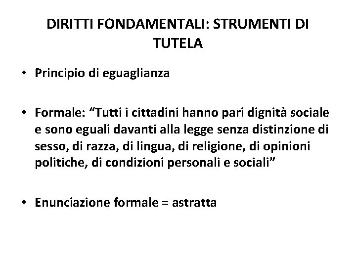 DIRITTI FONDAMENTALI: STRUMENTI DI TUTELA • Principio di eguaglianza • Formale: “Tutti i cittadini