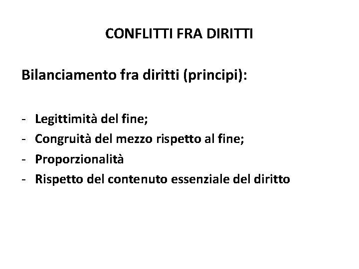 CONFLITTI FRA DIRITTI Bilanciamento fra diritti (principi): - Legittimità del fine; Congruità del mezzo