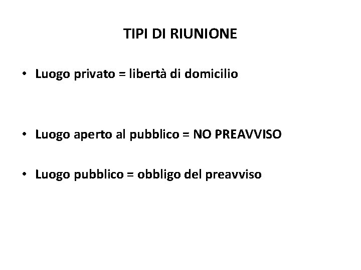 TIPI DI RIUNIONE • Luogo privato = libertà di domicilio • Luogo aperto al