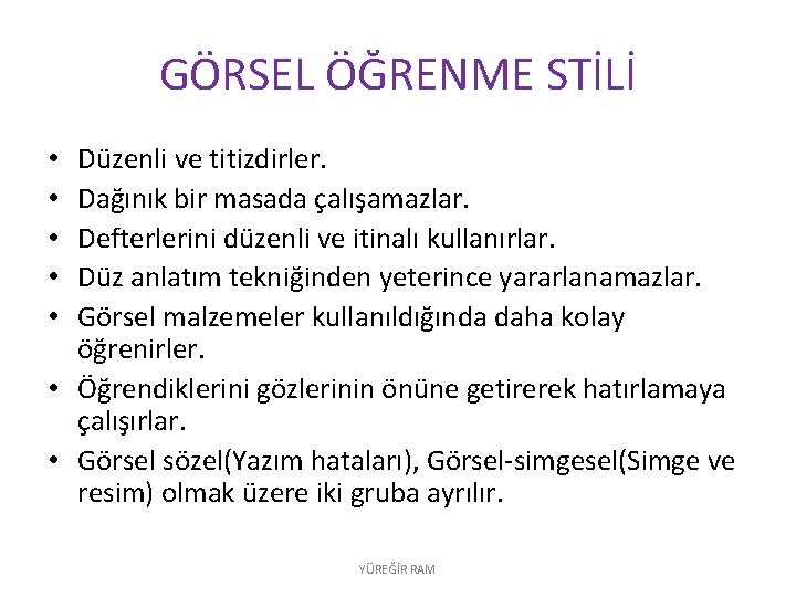 GÖRSEL ÖĞRENME STİLİ Düzenli ve titizdirler. Dağınık bir masada çalışamazlar. Defterlerini düzenli ve itinalı