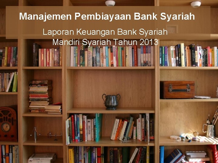 Manajemen Pembiayaan Bank Syariah Laporan Keuangan Bank Syariah Mandiri Syariah Tahun 2013 