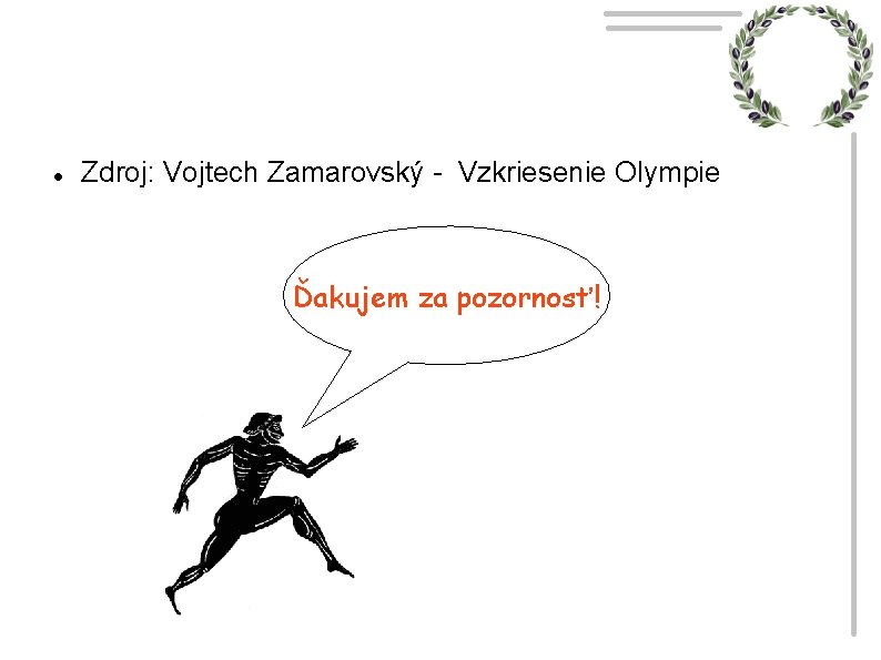  Zdroj: Vojtech Zamarovský - Vzkriesenie Olympie Ďakujem za pozornosť! 