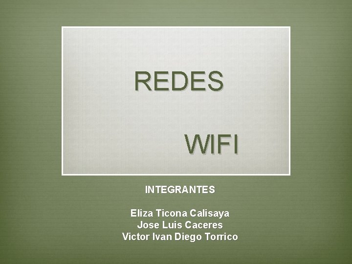 REDES WIFI INTEGRANTES Eliza Ticona Calisaya Jose Luis Caceres Victor Ivan Diego Torrico REDES WIFI INTEGRANTES Eliza Ticona Calisaya Jose Luis Caceres Victor Ivan Diego Torrico