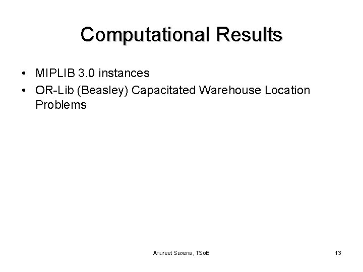 Computational Results • MIPLIB 3. 0 instances • OR-Lib (Beasley) Capacitated Warehouse Location Problems