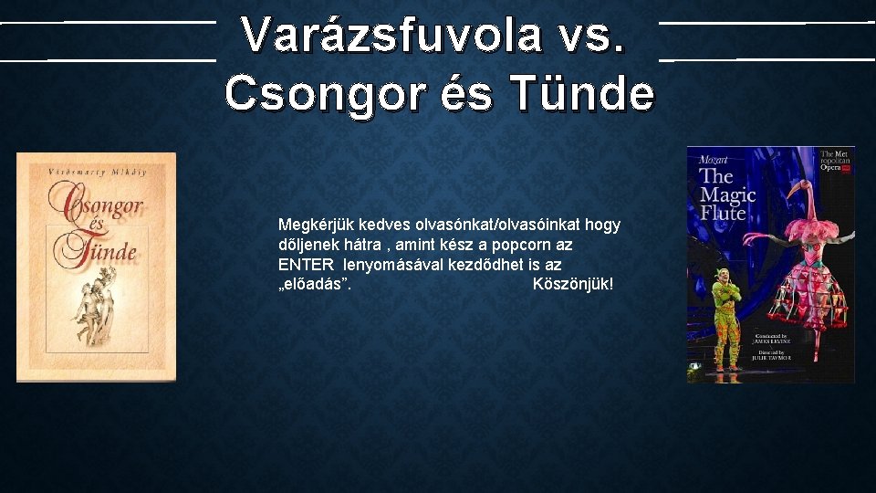 Varázsfuvola vs. Csongor és Tünde Megkérjük kedves olvasónkat/olvasóinkat hogy dőljenek hátra , amint kész