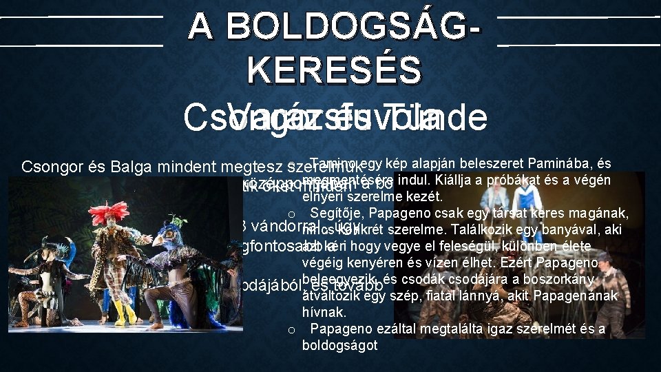 A BOLDOGSÁGKERESÉS Varázsfuvola Csongor és Tünde Tamino egy kép alapján beleszeret Paminába, és Csongor