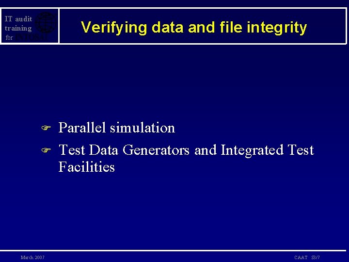 IT audit training Verifying data and file integrity for F F March 2007 Parallel