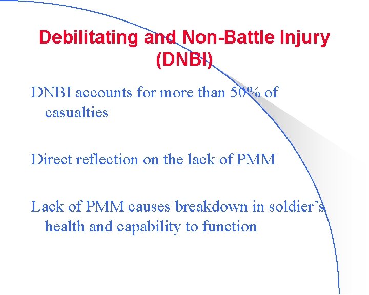 Debilitating and Non-Battle Injury (DNBI) DNBI accounts for more than 50% of casualties Direct