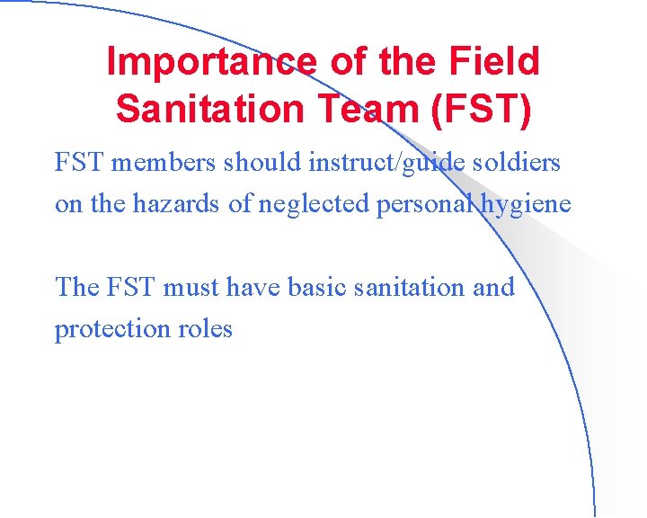 Importance of the Field Sanitation Team (FST) FST members should instruct/guide soldiers on the