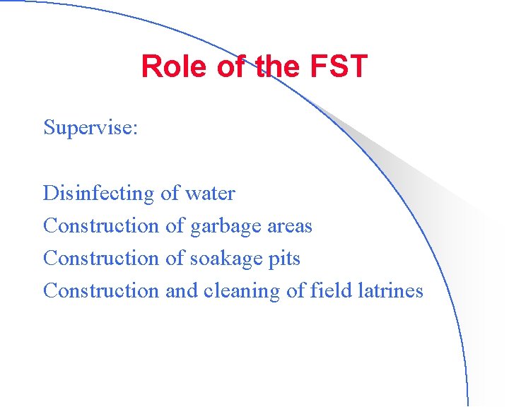 Role of the FST Supervise: Disinfecting of water Construction of garbage areas Construction of