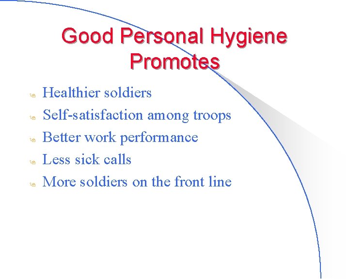 Good Personal Hygiene Promotes 9 9 9 Healthier soldiers Self-satisfaction among troops Better work