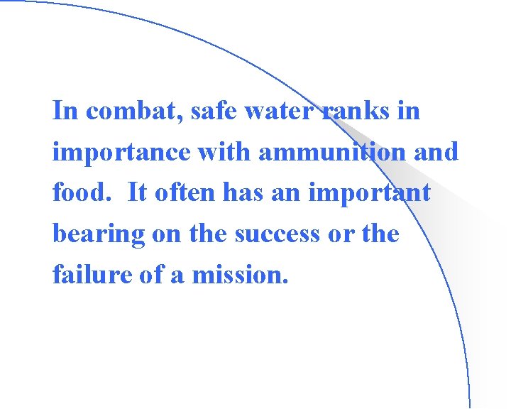 In combat, safe water ranks in importance with ammunition and food. It often has