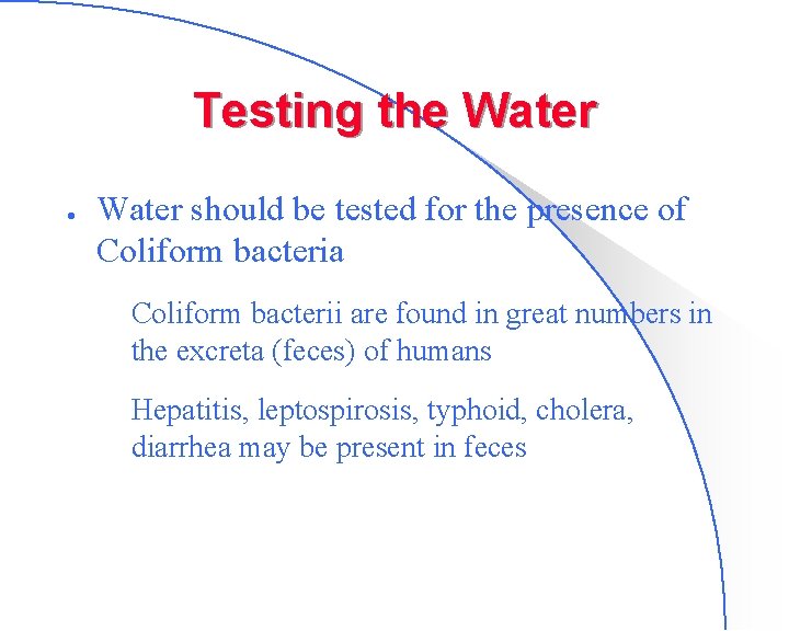 Testing the Water l Water should be tested for the presence of Coliform bacteria