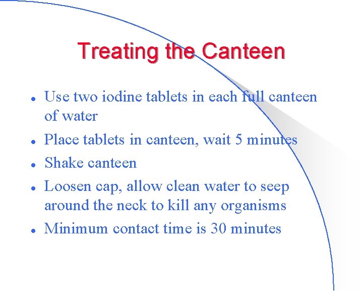 Treating the Canteen l l l Use two iodine tablets in each full canteen