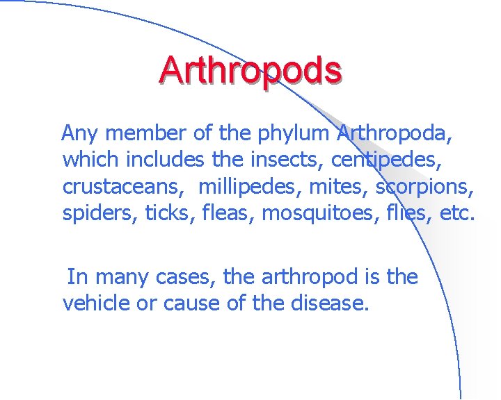 Arthropods Any member of the phylum Arthropoda, which includes the insects, centipedes, crustaceans, millipedes,