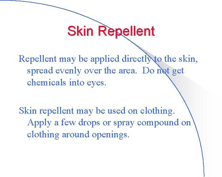 Skin Repellent may be applied directly to the skin, spread evenly over the area.