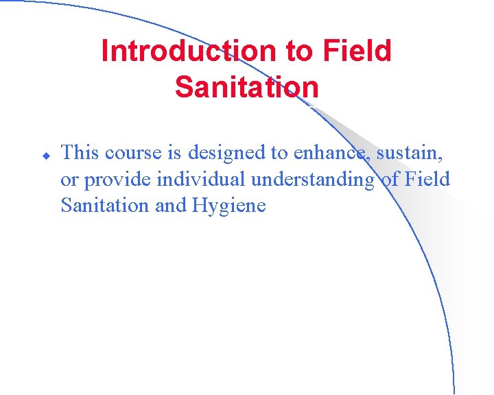 Introduction to Field Sanitation u This course is designed to enhance, sustain, or provide