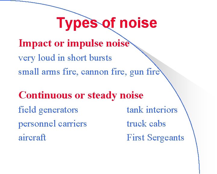 Types of noise Impact or impulse noise very loud in short bursts small arms