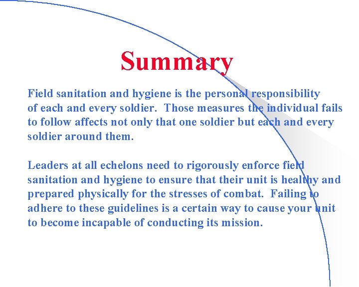 Summary Field sanitation and hygiene is the personal responsibility of each and every soldier.