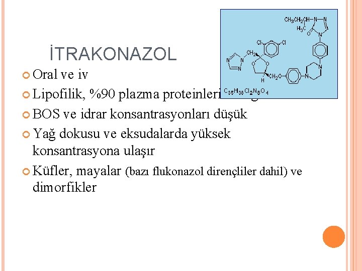 İTRAKONAZOL Oral ve iv Lipofilik, %90 plazma proteinlerine bağlanır BOS ve idrar konsantrasyonları düşük İTRAKONAZOL Oral ve iv Lipofilik, %90 plazma proteinlerine bağlanır BOS ve idrar konsantrasyonları düşük