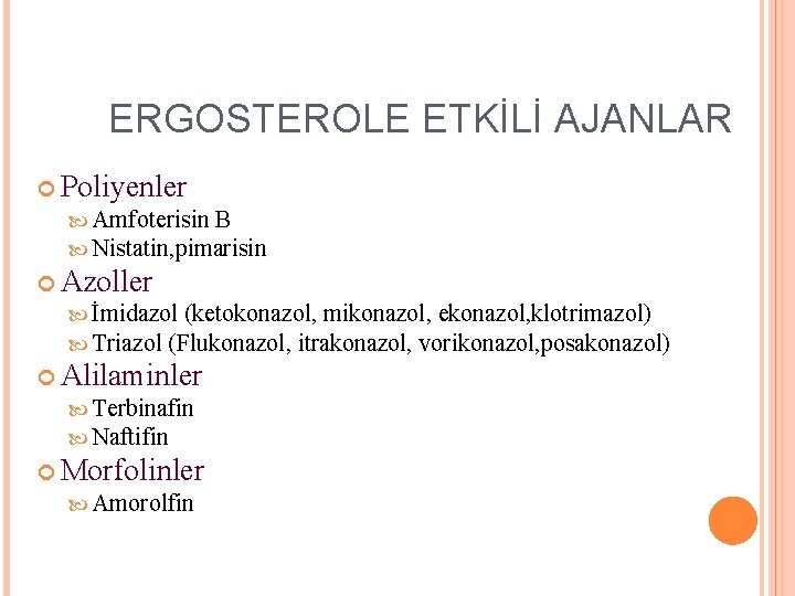ERGOSTEROLE ETKİLİ AJANLAR Poliyenler Amfoterisin B Nistatin, pimarisin Azoller İmidazol (ketokonazol, mikonazol, ekonazol, klotrimazol) ERGOSTEROLE ETKİLİ AJANLAR Poliyenler Amfoterisin B Nistatin, pimarisin Azoller İmidazol (ketokonazol, mikonazol, ekonazol, klotrimazol)