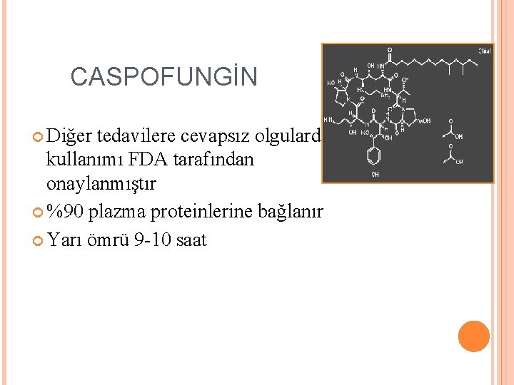 CASPOFUNGİN Diğer tedavilere cevapsız olgularda kullanımı FDA tarafından onaylanmıştır %90 plazma proteinlerine bağlanır Yarı