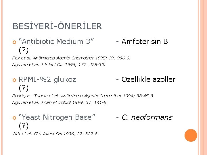 BESİYERİ-ÖNERİLER “Antibiotic Medium 3” (? ) - Amfoterisin B Rex et al. Antimicrob Agents BESİYERİ-ÖNERİLER “Antibiotic Medium 3” (? ) - Amfoterisin B Rex et al. Antimicrob Agents