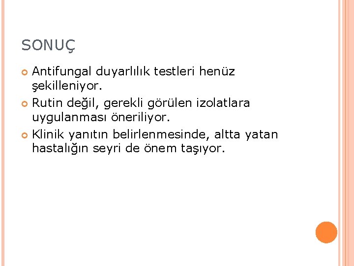SONUÇ Antifungal duyarlılık testleri henüz şekilleniyor. Rutin değil, gerekli görülen izolatlara uygulanması öneriliyor. Klinik SONUÇ Antifungal duyarlılık testleri henüz şekilleniyor. Rutin değil, gerekli görülen izolatlara uygulanması öneriliyor. Klinik