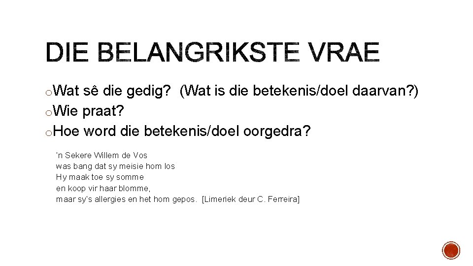 o. Wat sê die gedig? (Wat is die betekenis/doel daarvan? ) o. Wie praat? o. Wat sê die gedig? (Wat is die betekenis/doel daarvan? ) o. Wie praat?
