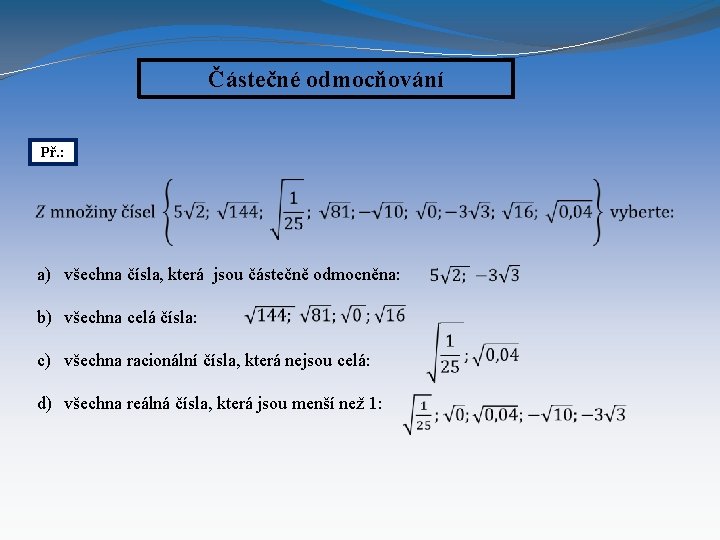 Částečné odmocňování Př. : a) všechna čísla, která jsou částečně odmocněna: b) všechna celá