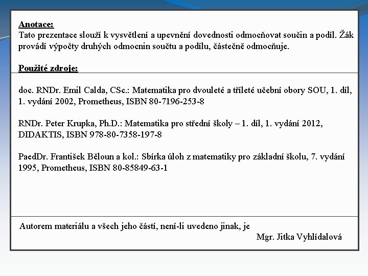 Anotace: Tato prezentace slouží k vysvětlení a upevnění dovednosti odmocňovat součin a podíl. Žák