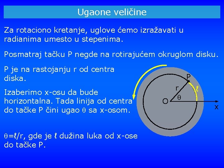 Ugaone veličine Za rotaciono kretanje, uglove ćemo izražavati u radianima umesto u stepenima. Posmatraj