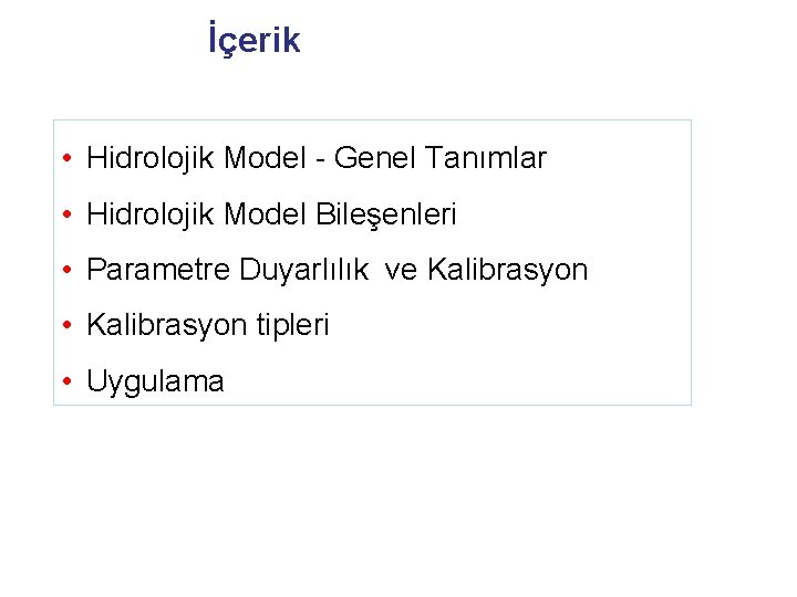 İçerik • Hidrolojik Model - Genel Tanımlar • Hidrolojik Model Bileşenleri • Parametre Duyarlılık