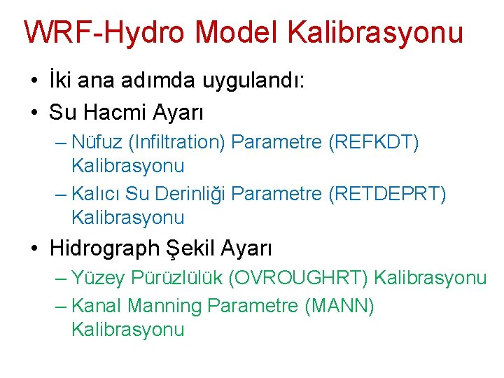 WRF-Hydro Model Kalibrasyonu • İki ana adımda uygulandı: • Su Hacmi Ayarı – Nüfuz