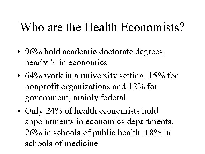 Who are the Health Economists? • 96% hold academic doctorate degrees, nearly ¾ in