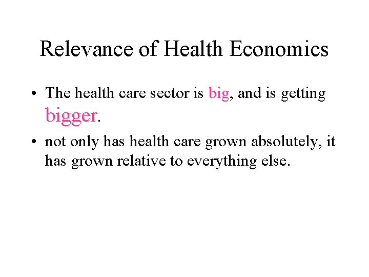 Relevance of Health Economics • The health care sector is big, and is getting