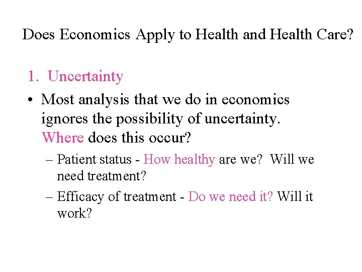 Does Economics Apply to Health and Health Care? 1. Uncertainty • Most analysis that