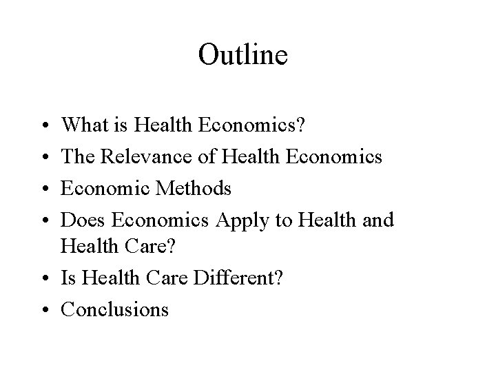 Outline • • What is Health Economics? The Relevance of Health Economics Economic Methods