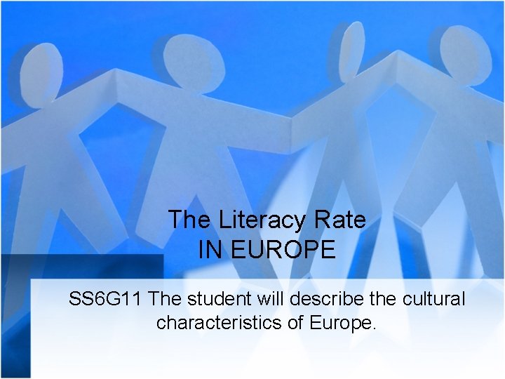 The Literacy Rate IN EUROPE SS 6 G 11 The student will describe the
