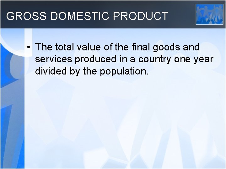 GROSS DOMESTIC PRODUCT • The total value of the final goods and services produced