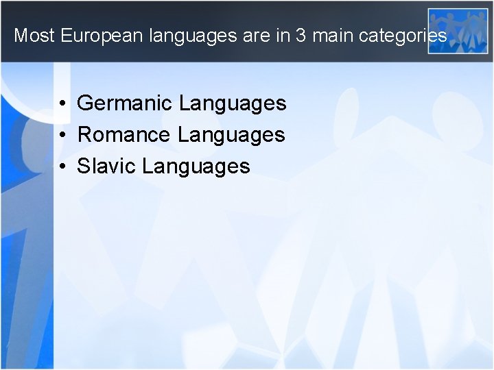 Most European languages are in 3 main categories • Germanic Languages • Romance Languages