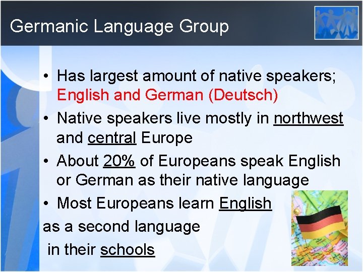 Germanic Language Group • Has largest amount of native speakers; English and German (Deutsch)