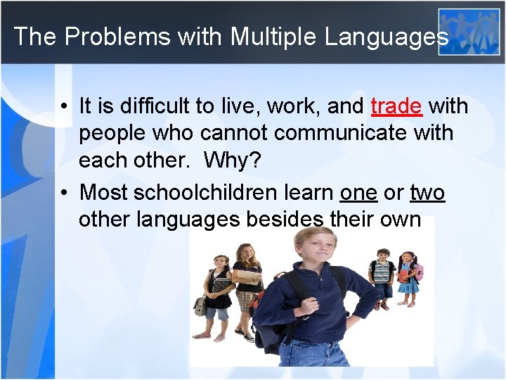 The Problems with Multiple Languages • It is difficult to live, work, and trade