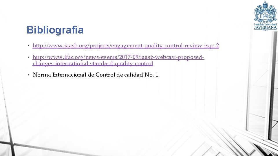 Bibliografía • http: //www. iaasb. org/projects/engagement-quality-control-review-isqc-2 • http: //www. ifac. org/news-events/2017 -09/iaasb-webcast-proposedchanges-international-standard-quality-control • Norma